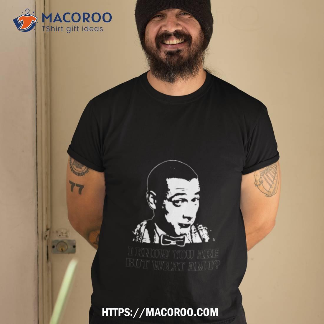 Paul Design Reubens I Know You Are But What Am I Shirt Paul Design Reubens I Know You Are But What Am I Shirt