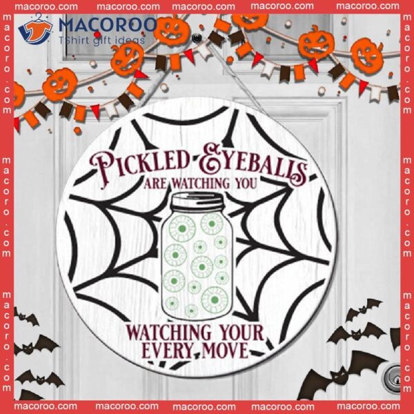 Pickled Eyeballs Are Watching Your Every Move, Funny Door Sign, Spider Web, Halloween Round Wooden Sign