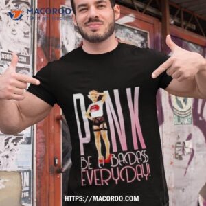 Pink Be A Badass Everyday Shirt