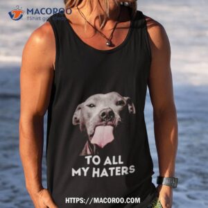 pitbull to all my haters shirt tank top