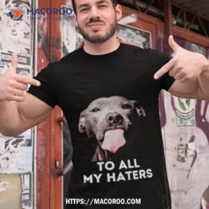 pitbull to all my haters shirt tshirt 1