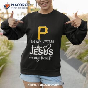 pittsburgh pirates logo 2023 in my veins jesus in my hearshirt sweatshirt