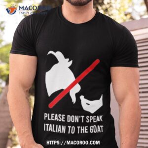 Please Don’t Speak Italian To The Goashirt