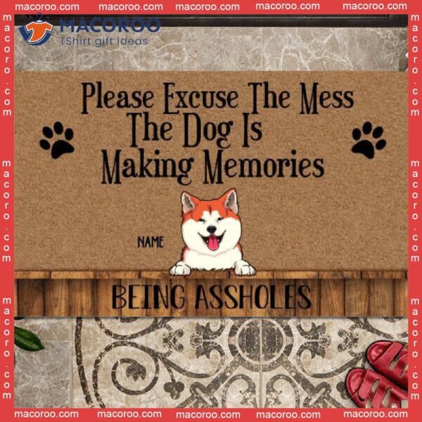 Please Excuse The Mess Dogs Are Making Memories Being Assholes, Gifts For Dog Lovers, Custom Doormat