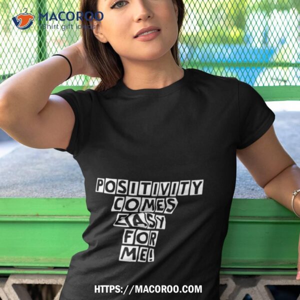 Positivity Comes Easy For Me Shirt