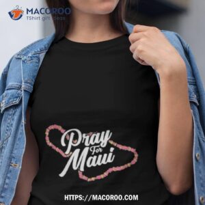 pray for maui hawaii strong shirt tshirt