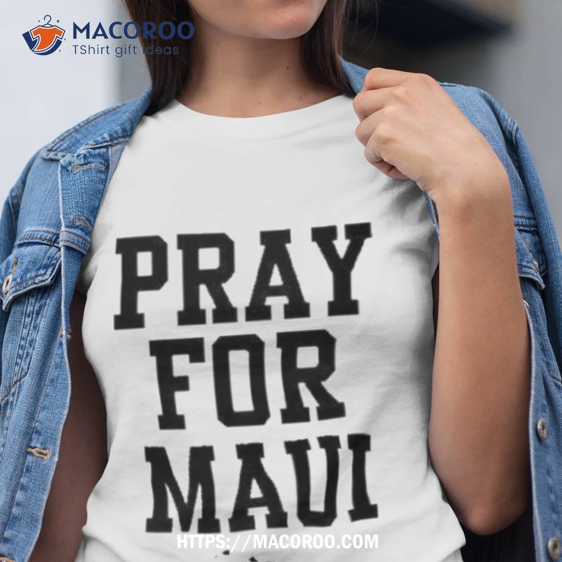 Pray For Maui Shirt Pray For Maui Shirt