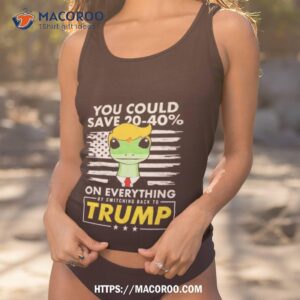 pro donald trump shirts you could save 20 40 by switching back to trump shirt tank top 1
