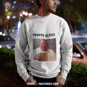 proper bloke beer shirt sweatshirt