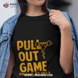 Pull Out Game Weak As Hell Shirt