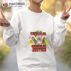 racoon i put the criminal in criminal justice shirt sweatshirt 2