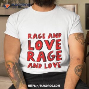 Rage And Love Rage And Love Shirt