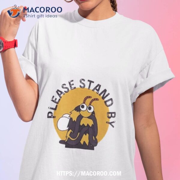 Ragmop And Goose Please Stand By Shirt