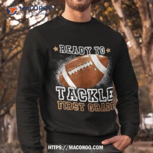 ready to tackle 1st grade football first day of school sport shirt dad day gifts sweatshirt