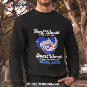 real women love baseball smart women love the toronto blue jays men s hearshirt sweatshirt