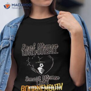 Real Women Love Football Smart Women Love Bournemouth Shirt