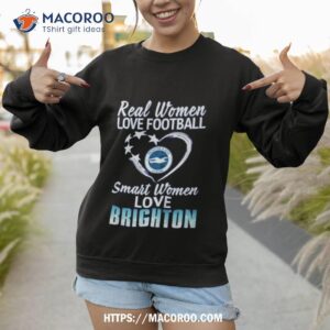 real women love football smart women love brighton shirt sweatshirt