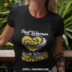 Real Women Love Football Smart Women Love The Wolverines Shirt