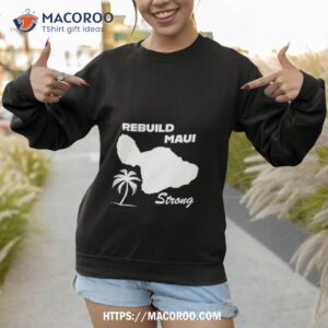 rebuild maui strong shirt sweatshirt