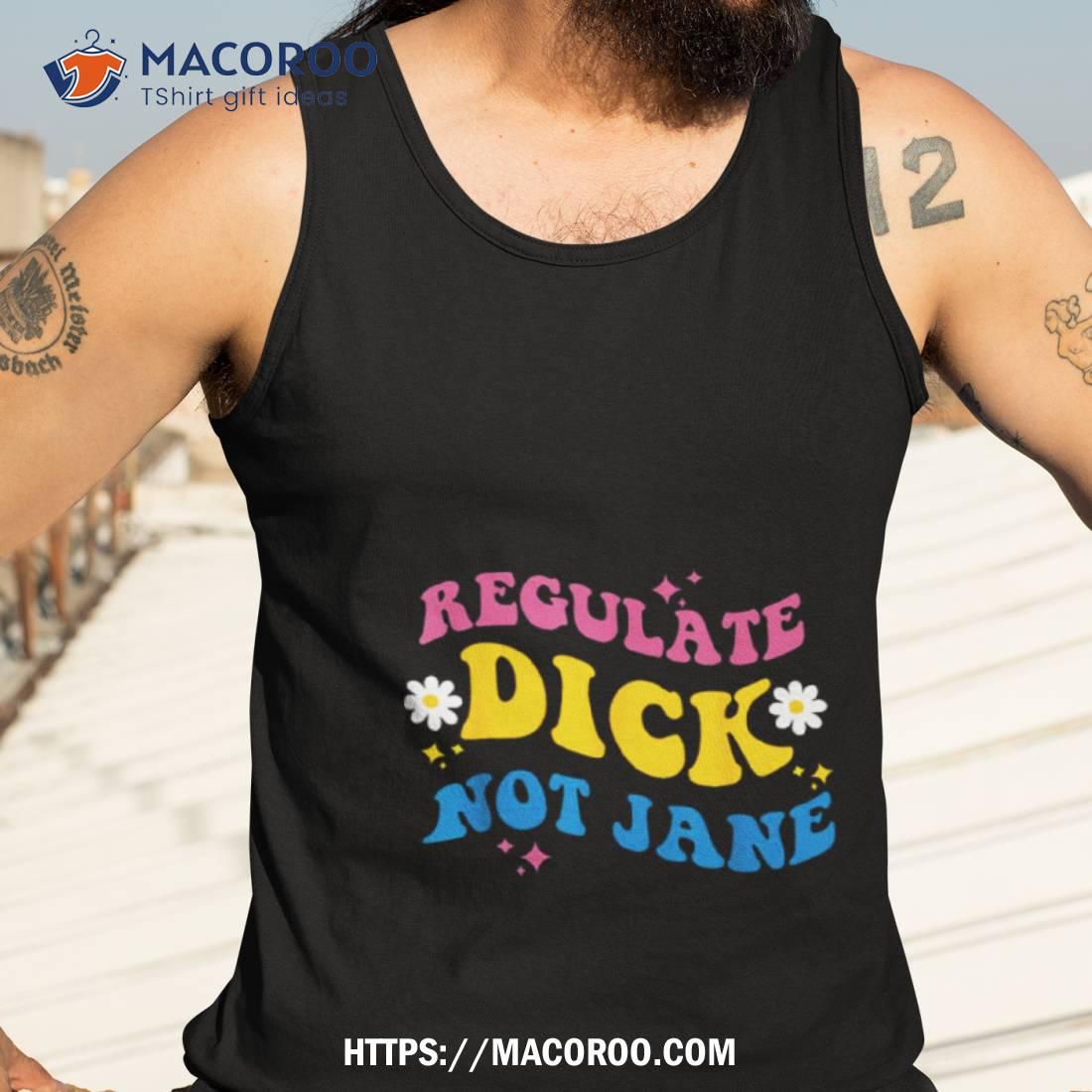 Regulate Dick Not Jane Pro Abortion Choice Groovy Shirt Tank Top 3