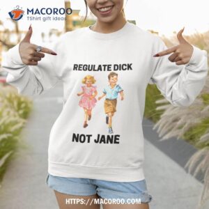 regulate dick not jane shirt sweatshirt