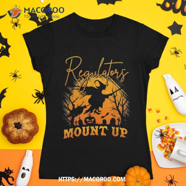 Regulators Mount Up, Halloween Witch Shirt