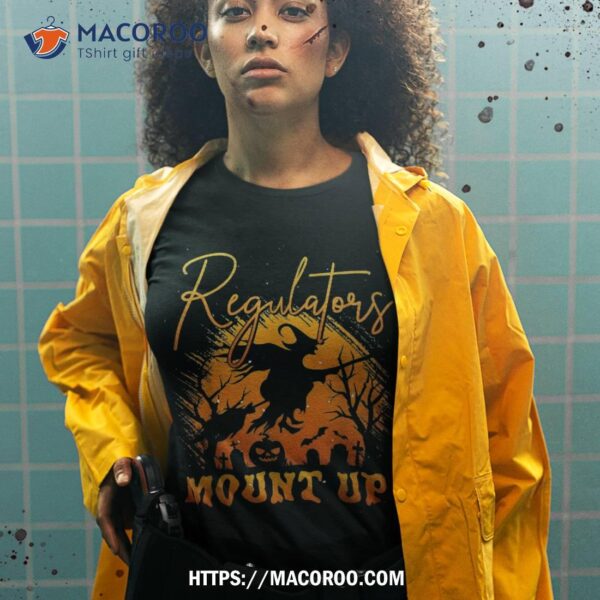 Regulators Mount Up, Halloween Witch Shirt