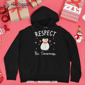 respect the snowman winter snow shirt christmas snowman hoodie