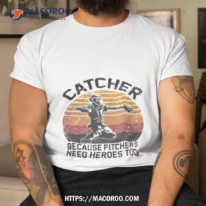 Retro Vintage Catcher Because Pitchers Need Heroes Too Shirt
