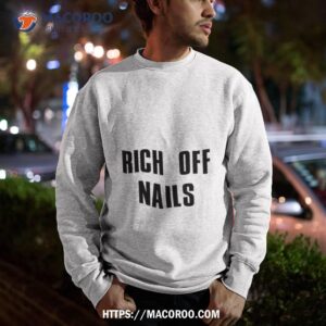 rich off nails shirt sweatshirt