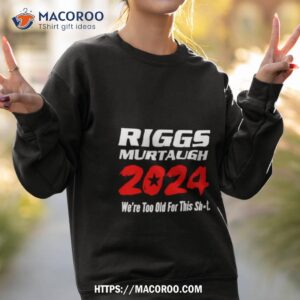 riggs murtaugh 2024 phony campaign shirt sweatshirt 2