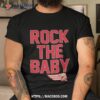 Rock The Baby Shirt