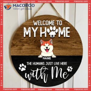 Round Wooden Signs, Personalized Gift For Dog & Cat Lovers, Welcome To Our Home, The Humans Just Live Here With Us