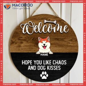Round Wooden Signs, Personalized Gift For Dog Lovers, Welcome Hope You Like Chaos And Kisses