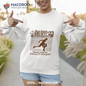 run from jury duty 23 marathon running from your problems never felt so good shirt sweatshirt 1
