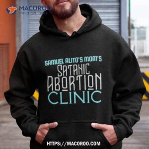 samuel alito s mom s satanic abortion clinic shirt hoodie