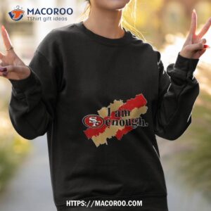 san francisco 49ers 2023 i am enough shirt sweatshirt 2