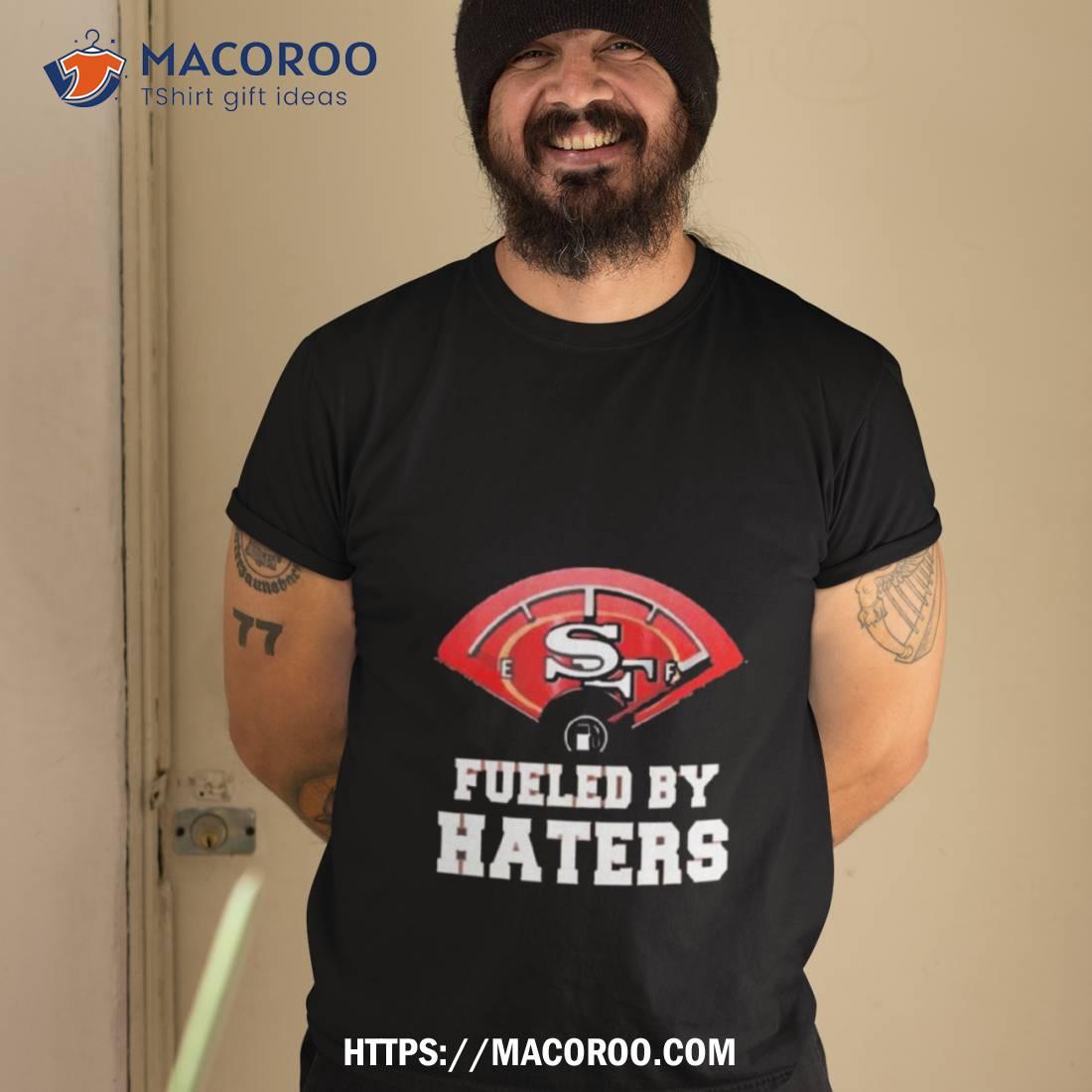 San Francisco 49ers Fueled By Haters Shirt San Francisco 49ers Fueled By Haters Shirt