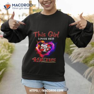 san francisco 49ers this girl love her 49ers 2023 shirt sweatshirt 1