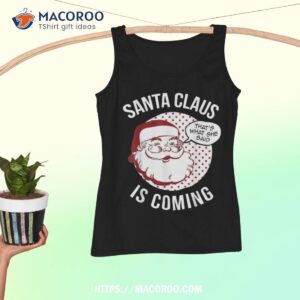 santa claus is coming that what she said christmas costume shirt santa claus 1985 tank top