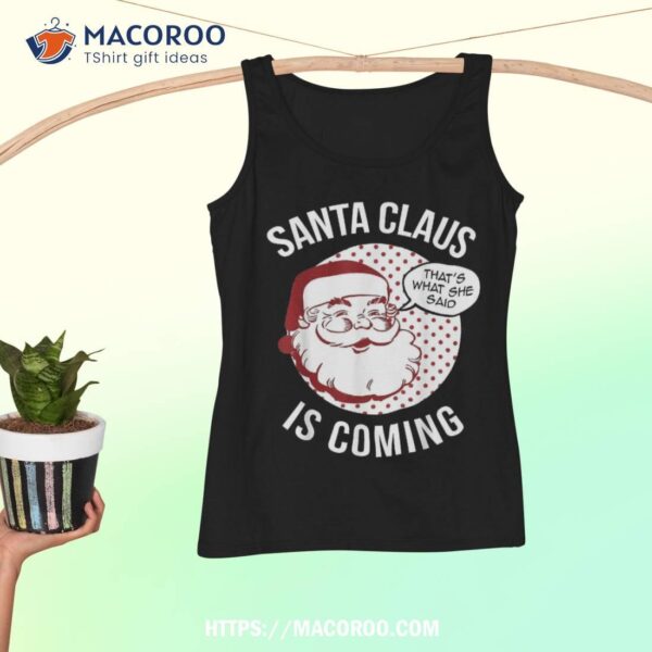 Santa Claus Is Coming That What She Said Christmas Costume Shirt, Santa Claus 1985