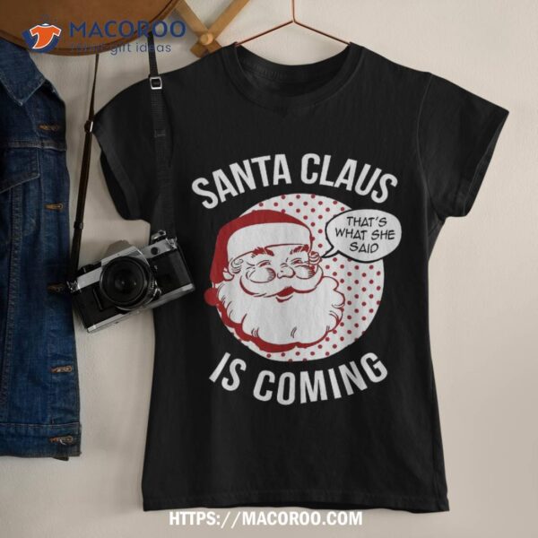 Santa Claus Is Coming That What She Said Christmas Costume Shirt, Santa Claus 1985