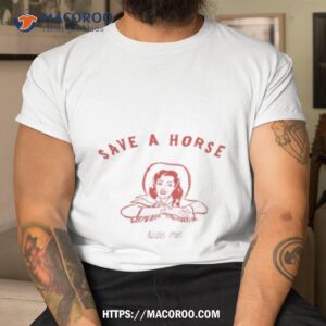 save a horse ride me shirt tshirt