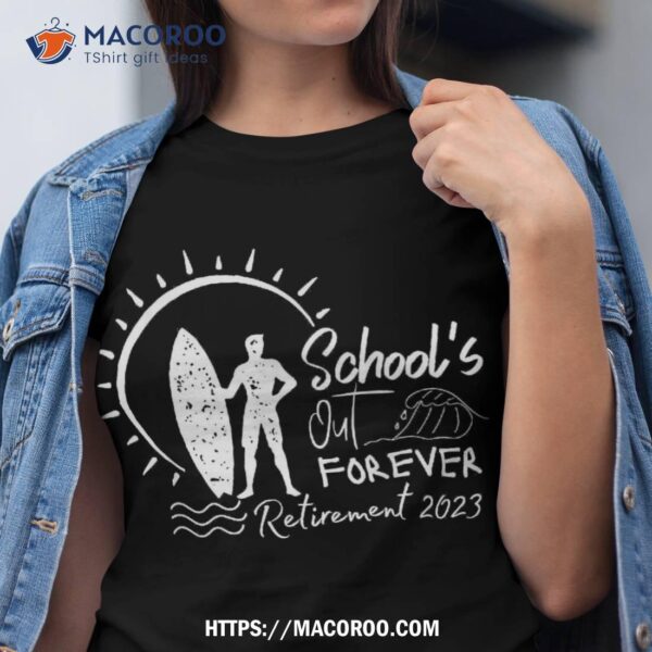 School’s Out Forever Retired Teacher Retiret 2023 Shirt