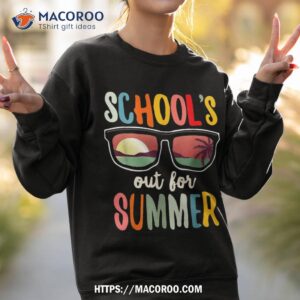 schools out for summer last day of school teacher shirt sweatshirt 2