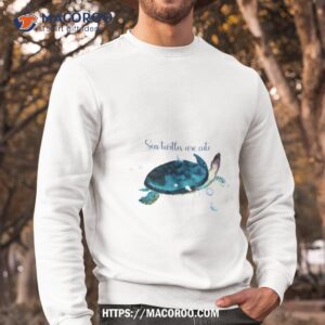 sea turtles are cute shirt sweatshirt