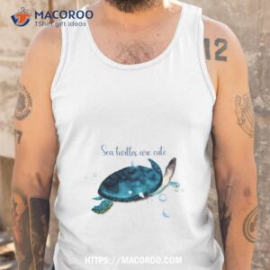 sea turtles are cute shirt tank top