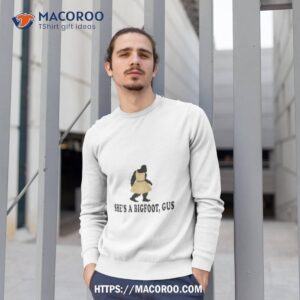she s a bigfoot gus shirt sweatshirt 1