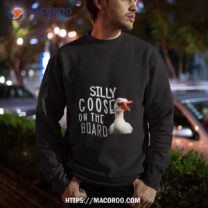 Silly Goose On Board Funny Silly Goose Shirt 2 silly goose on board funny silly goose shirt sweatshirt