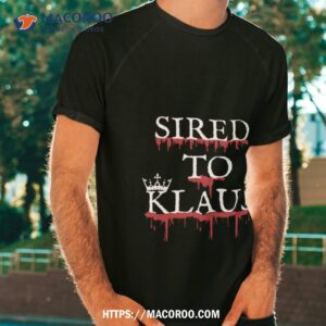Sired To Klaus Mikaelson Shirt Sired To Klaus Mikaelson Shirt